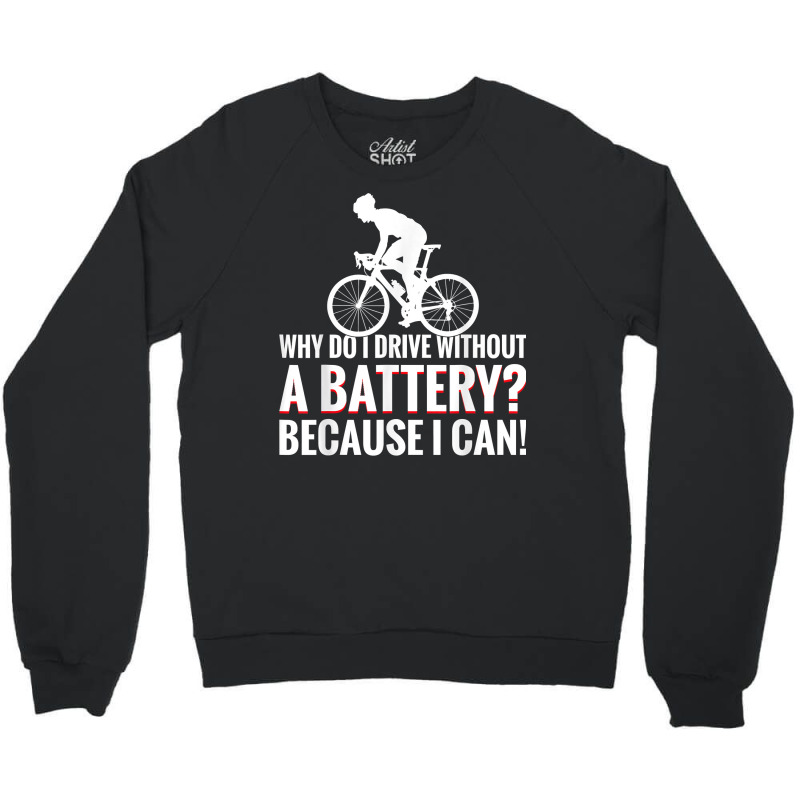 Why Do I Drive Without A Battery Because I Can Anti E Bike T Shirt Crewneck Sweatshirt | Artistshot