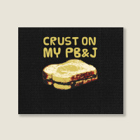 Crust On My Pb&j   Peanut Butter And Jelly   Funny Gifts For Foodies Landscape Canvas Print | Artistshot