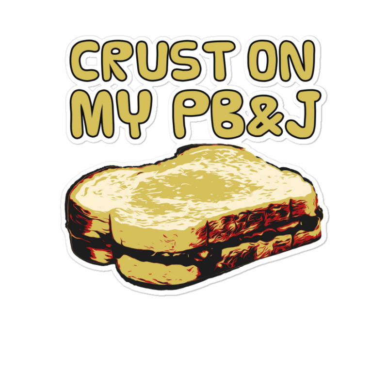 Crust On My Pb&j   Peanut Butter And Jelly   Funny Gifts For Foodies Sticker | Artistshot