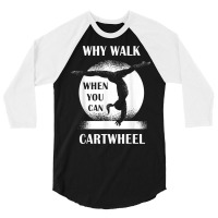 Why Walk When You Can Cartwheel Funny Quote Gymnastics Girls T Shirt 3/4 Sleeve Shirt | Artistshot