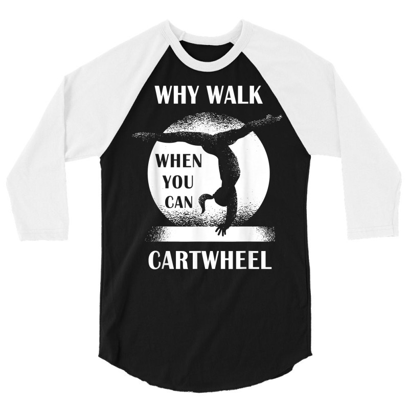 Why Walk When You Can Cartwheel Funny Quote Gymnastics Girls T Shirt 3/4 Sleeve Shirt | Artistshot