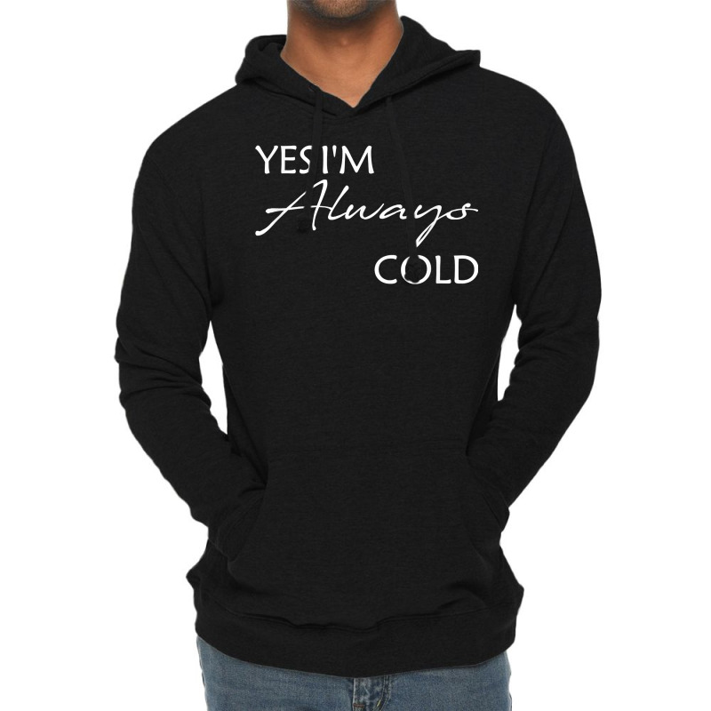 Yes I'm Always Cold T Shirt Lightweight Hoodie | Artistshot