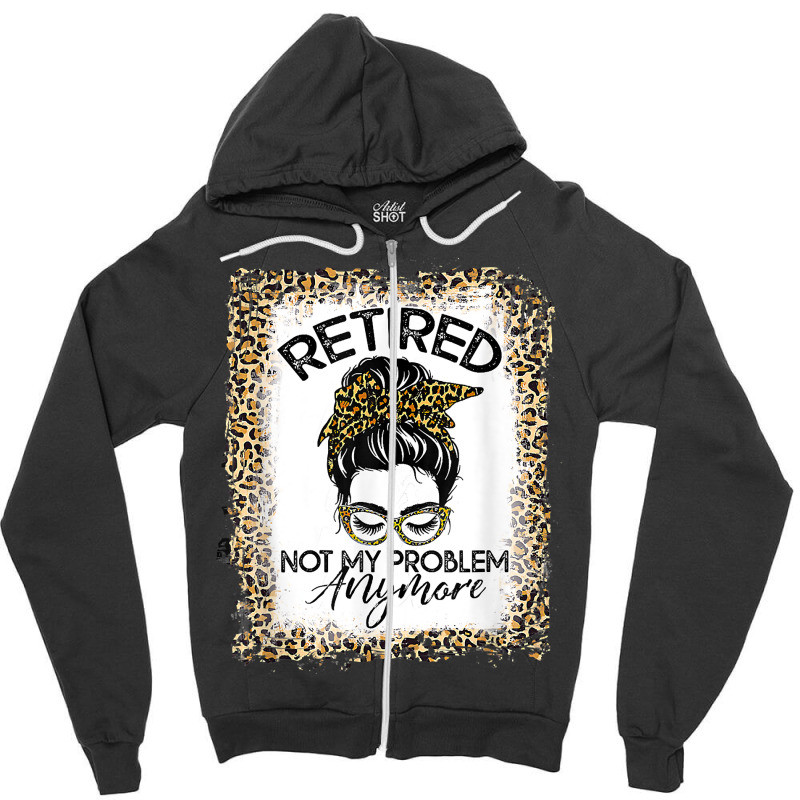 Womens Bleached Leopard Retirement Retired Not My Problem T Shirt Zipper Hoodie | Artistshot