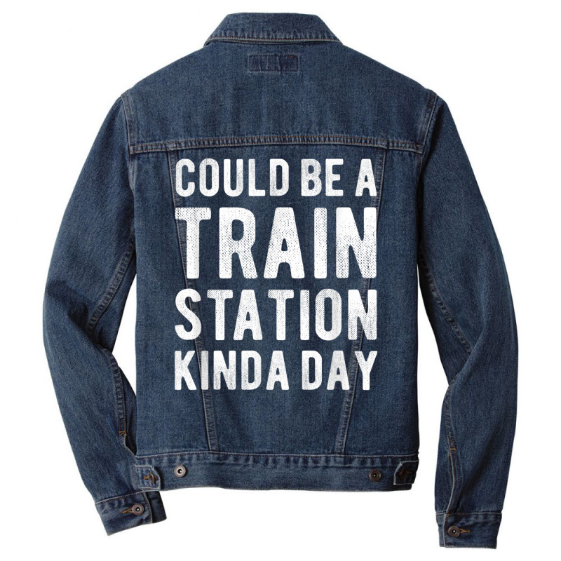 Could Be A Train Station Kinda Day Sarcastic Saying Funny T Shirt Men Denim Jacket by catotdmontis | Artistshot