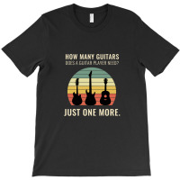 Funny Design How Many Guitars Does A Guitar Player Need Just One More  T-shirt | Artistshot