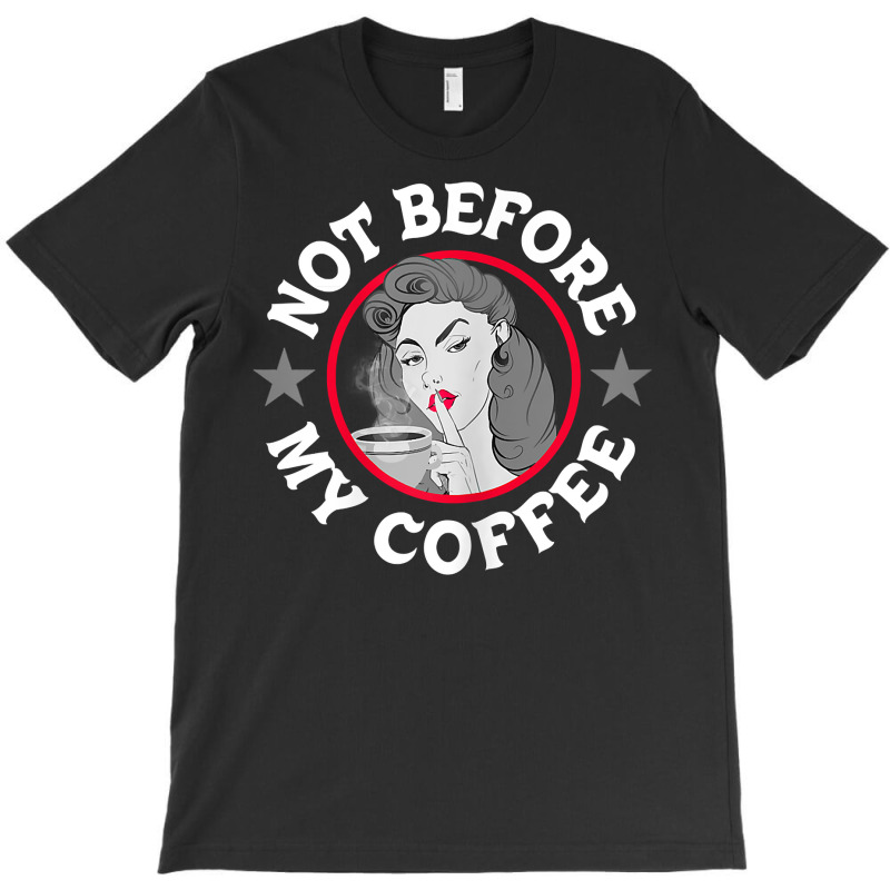 Womens Funny Not Before My Coffee Noir Sarcastic Quotes T Shirt T-shirt | Artistshot