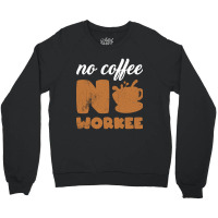 Limited Edition No Coffee No Workee - No Coffee Work Crewneck Sweatshirt | Artistshot