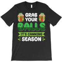 Women's Grab Your Balls It's Canning Season Homesteading T Shirt T-shirt | Artistshot