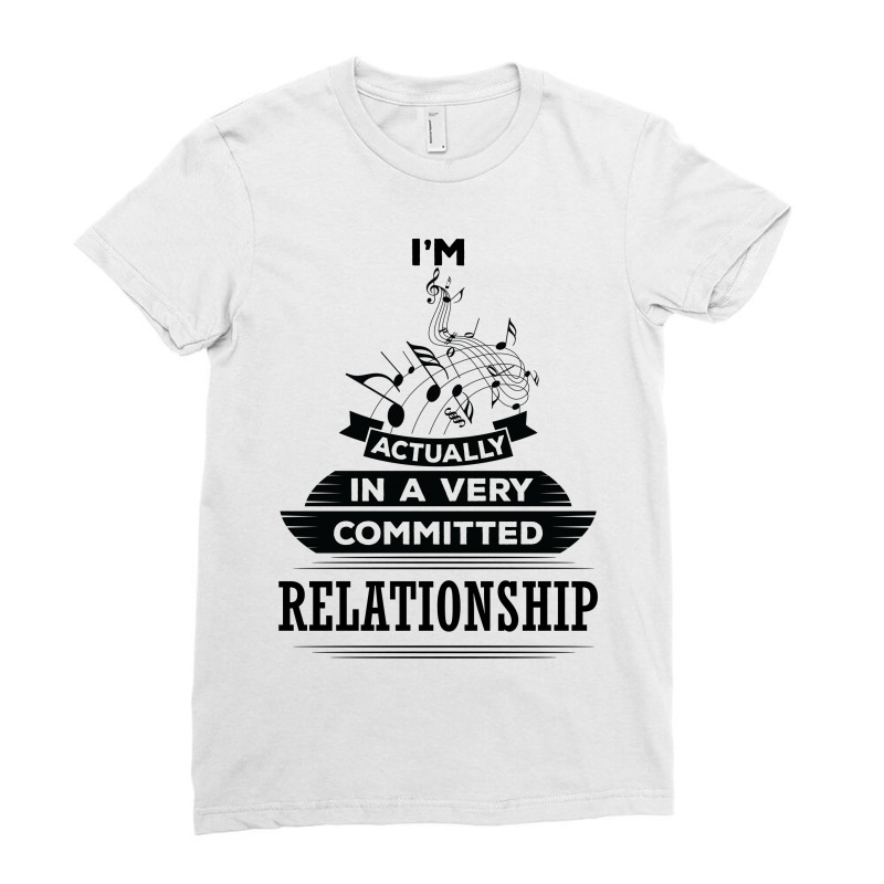 I Am Music Actually In A Very Commited Relationship Ladies Fitted T-Shirt by SabriAcar | Artistshot