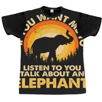 Womens If Want Me Listen Talk About Animal Elephant Graphic T-shirt | Artistshot