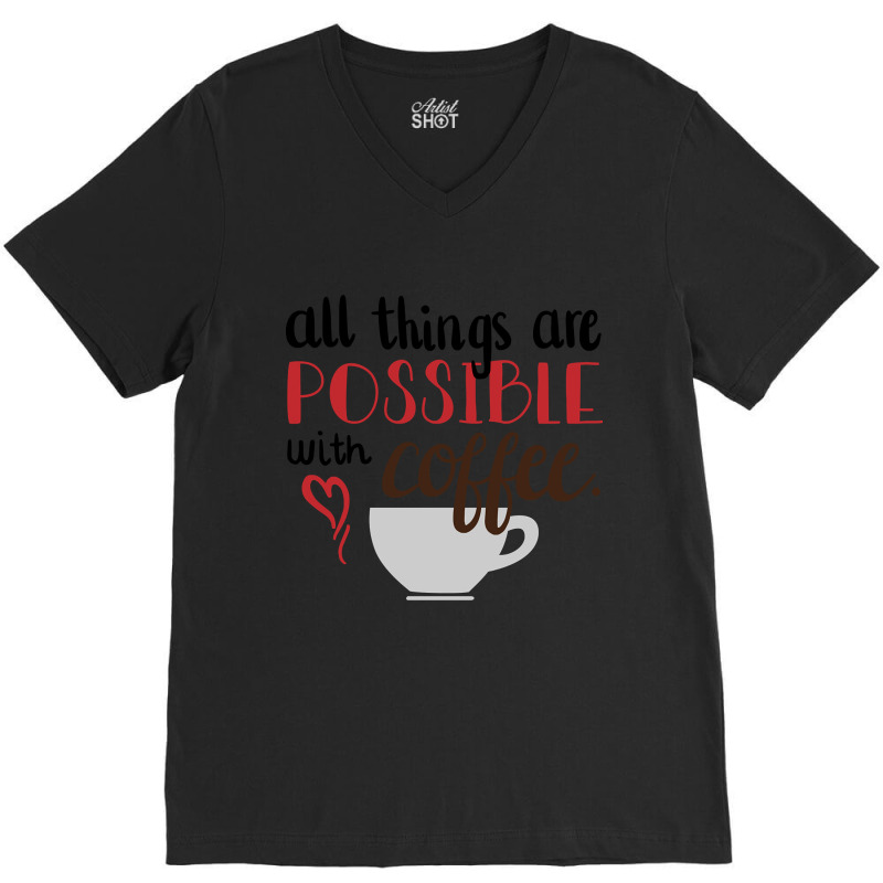 Trending All Things Are Possible With Coffee V-Neck Tee by hongquangd | Artistshot