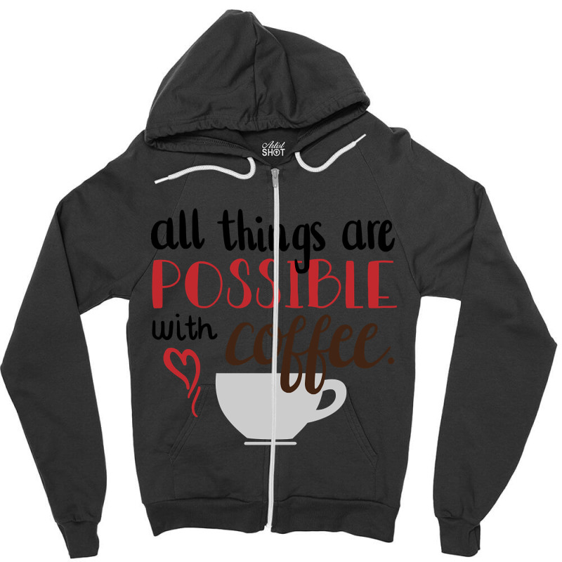 Trending All Things Are Possible With Coffee Zipper Hoodie by hongquangd | Artistshot