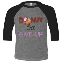 Donut Ever Give Up Toddler 3/4 Sleeve Tee | Artistshot