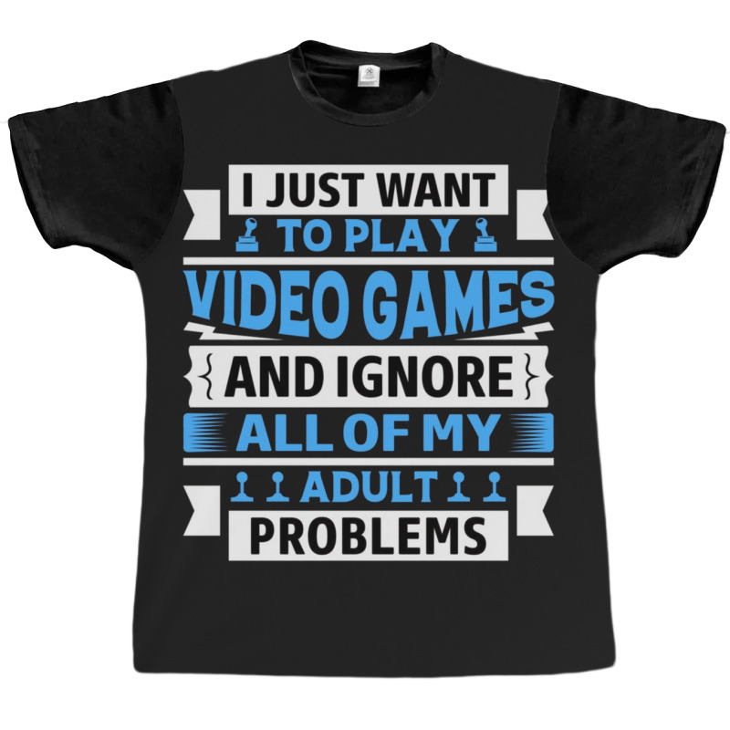 I Just Want To Play Video Games And Ignore All Of My Adult Problems 1 Graphic T-shirt | Artistshot