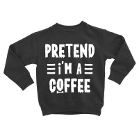 Trending Pretend I'm A Coffee Funny Halloween Costume Toddler Sweatshirt | Artistshot