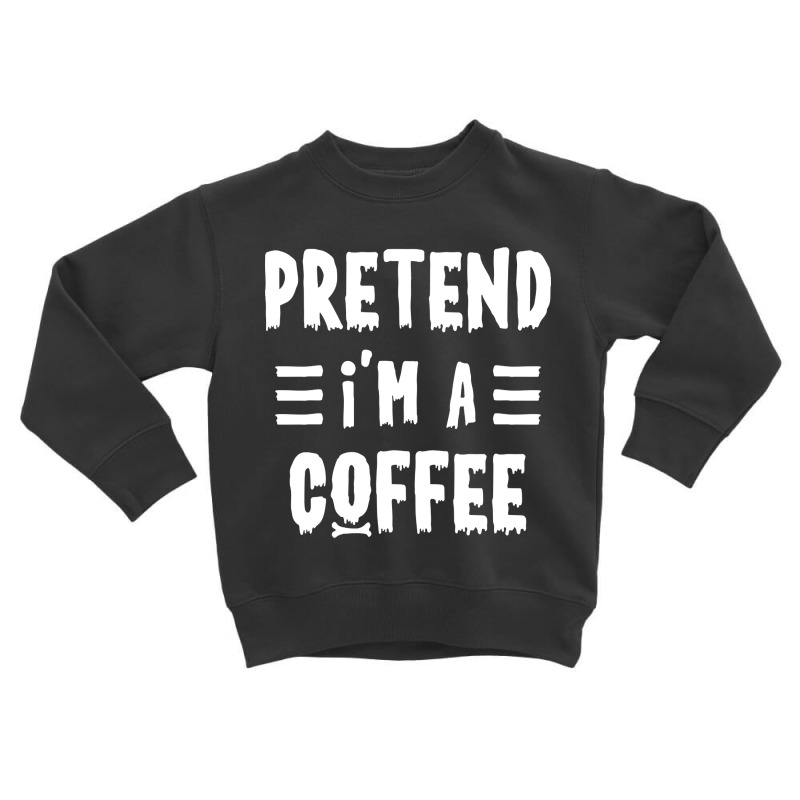 Trending Pretend I'm A Coffee Funny Halloween Costume Toddler Sweatshirt by haodinhvan1 | Artistshot