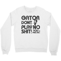 Gator Dont Play Crewneck Sweatshirt | Artistshot