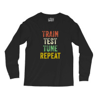 Train Test Tune Repeat Funny Machine Learning Data Science Long Sleeve Shirts | Artistshot