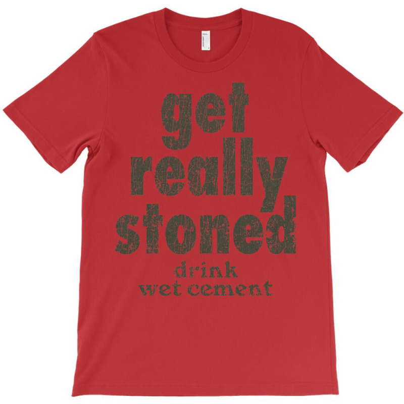 Get Really Stoned... Drink Wet Cement T-Shirt by djimadejmek9 | Artistshot