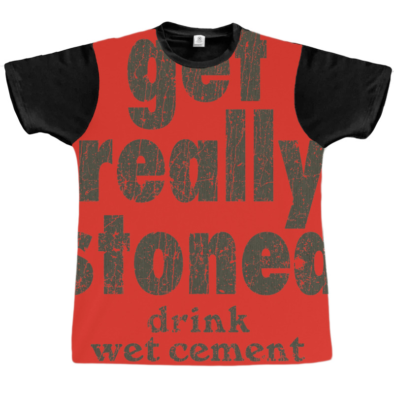 Get Really Stoned... Drink Wet Cement Graphic T-shirt by djimadejmek9 | Artistshot