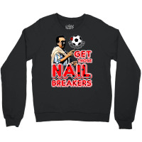 Get Those Nail Breakers Crewneck Sweatshirt | Artistshot