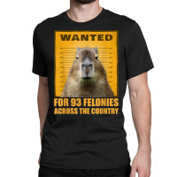 Capybara Mugshot Wanted For 93 Felonies Across The Country T Shirt Classic T-shirt | Artistshot