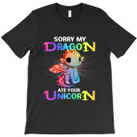 Sorry My Dragon Ate Your Unicorn Funny T-shirt | Artistshot