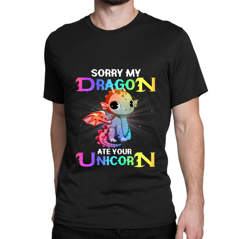 Sorry My Dragon Ate Your Unicorn Funny Classic T-shirt by XAVIERESPREE | Artistshot