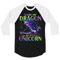 Sorry My Dragon Ate Your Unicorn Rainbow Sarcastic Funny 3/4 Sleeve Shirt | Artistshot