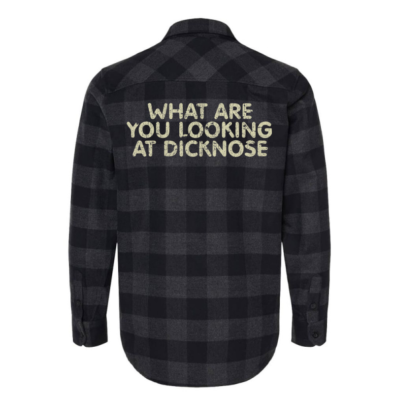 What Are You Looking At Dicknose Flannel Shirt | Artistshot