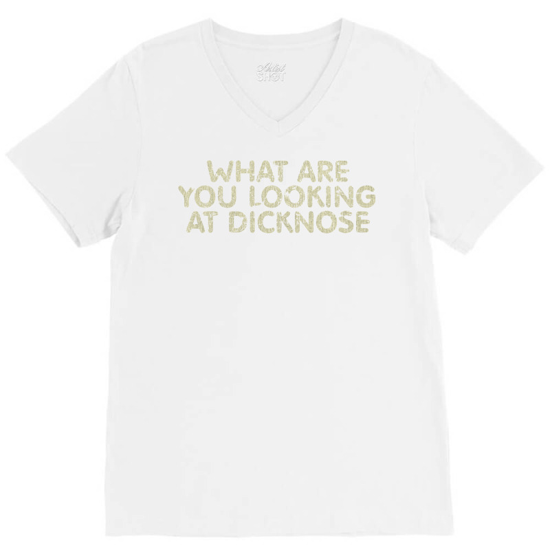 What Are You Looking At Dicknose V-neck Tee | Artistshot