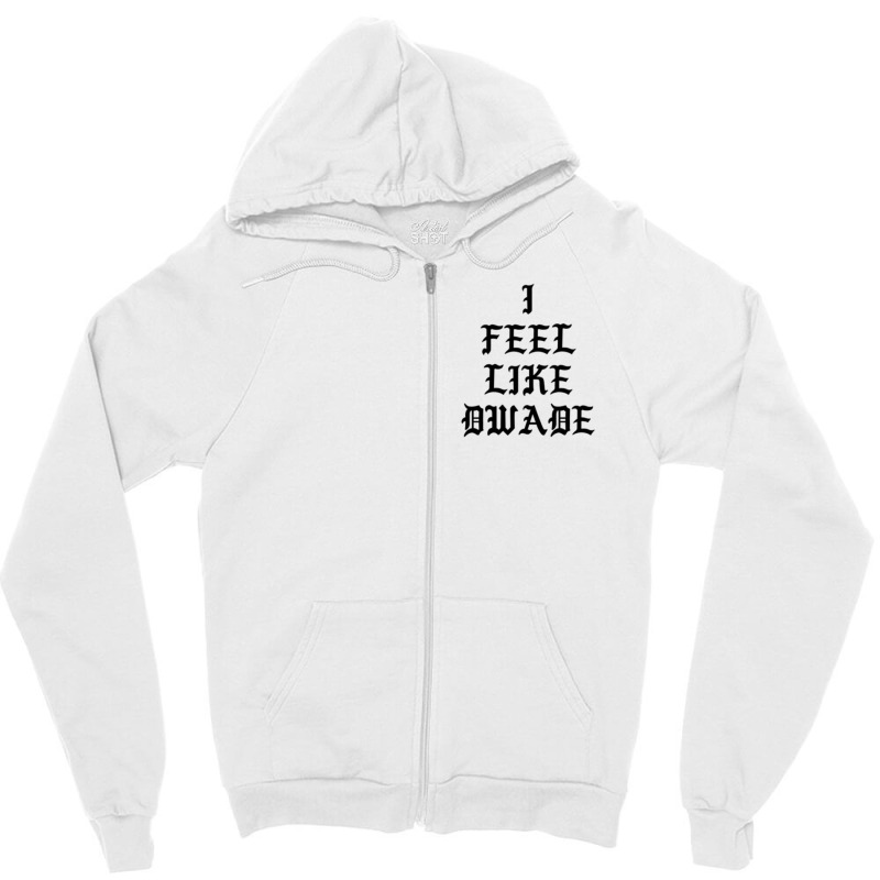 I Feel Like Dwade 1 Zipper Hoodie | Artistshot