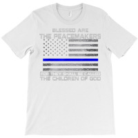 Blessed Are The Peacemakers Thin Blue Line Flag Police T Shirt T-shirt | Artistshot