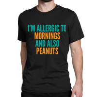 Limited Edition I'm Allergic To Mornings And Also Peanuts Classic T-shirt | Artistshot