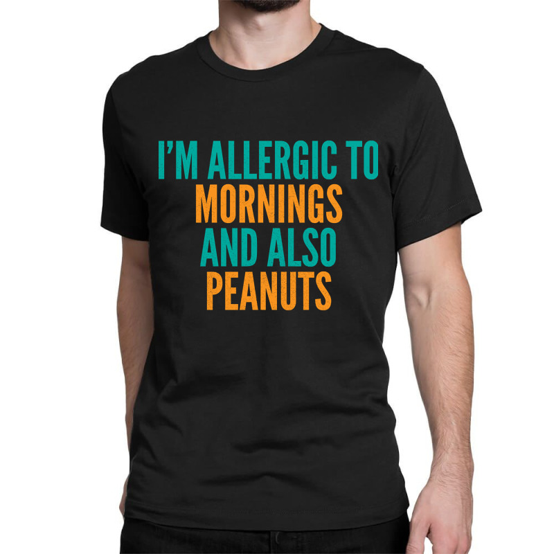 Limited Edition I'm Allergic To Mornings And Also Peanuts Classic T-shirt by michealyoungerlk01 | Artistshot