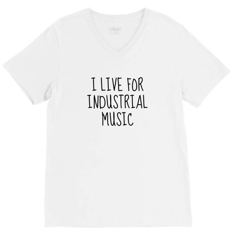 I Live For Industrial Music 1 V-neck Tee | Artistshot