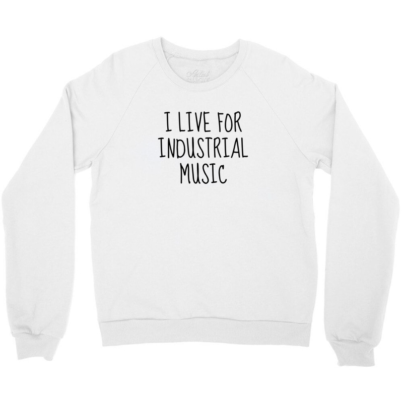 I Live For Industrial Music 1 Crewneck Sweatshirt | Artistshot