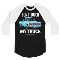 Don't Touch My Truck Funny Truck Lovers Custom Tuck T Shirt 3/4 Sleeve Shirt | Artistshot