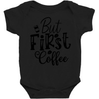 Trending But First Coffee-dofnq Baby Bodysuit | Artistshot