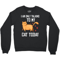 Introvert Cat Lover I Am Only Talking To My Cat Today Crewneck Sweatshirt | Artistshot