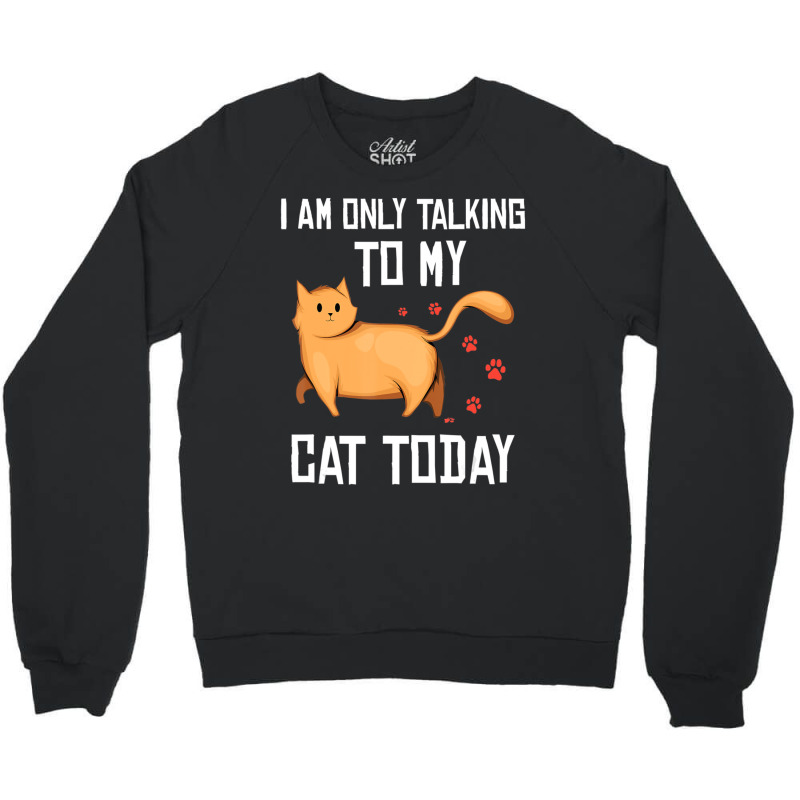 Introvert Cat Lover I Am Only Talking To My Cat Today Crewneck Sweatshirt | Artistshot