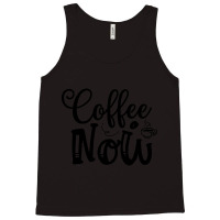 Limited Edition Coffee Now Tank Top | Artistshot