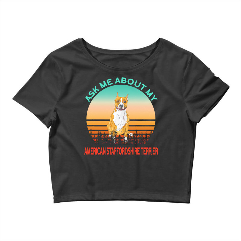 American Staffordshire Terrier T  Shirt Ask Me About My American Staff Crop Top by lonzoskiles940 | Artistshot