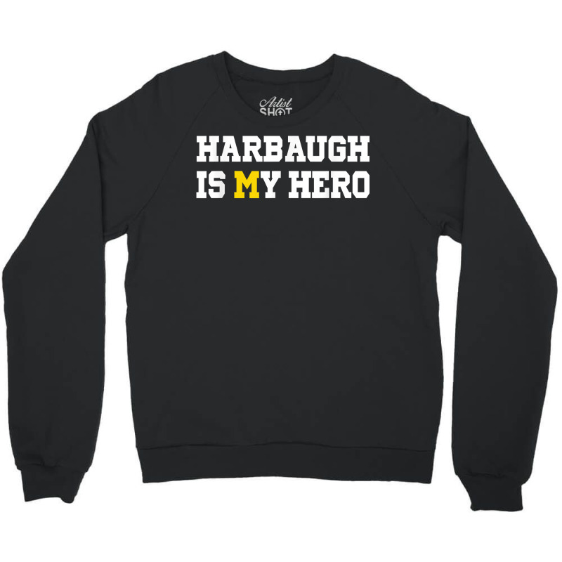 Harbaugh Is My Hero Michigan T Shirt Crewneck Sweatshirt | Artistshot