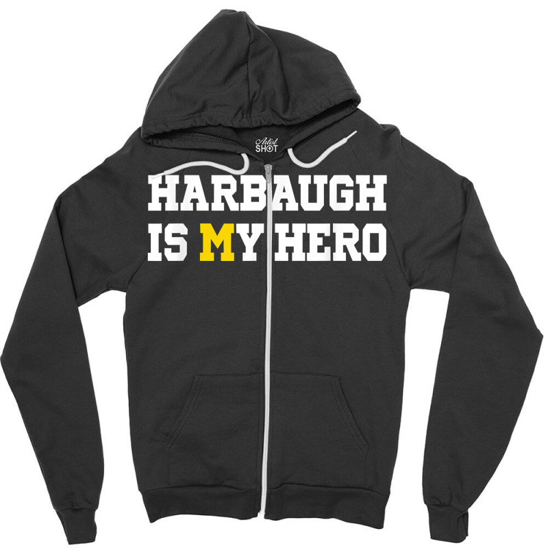 Harbaugh Is My Hero Michigan T Shirt Zipper Hoodie | Artistshot