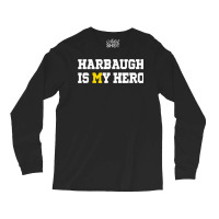 Harbaugh Is My Hero Michigan T Shirt Long Sleeve Shirts | Artistshot