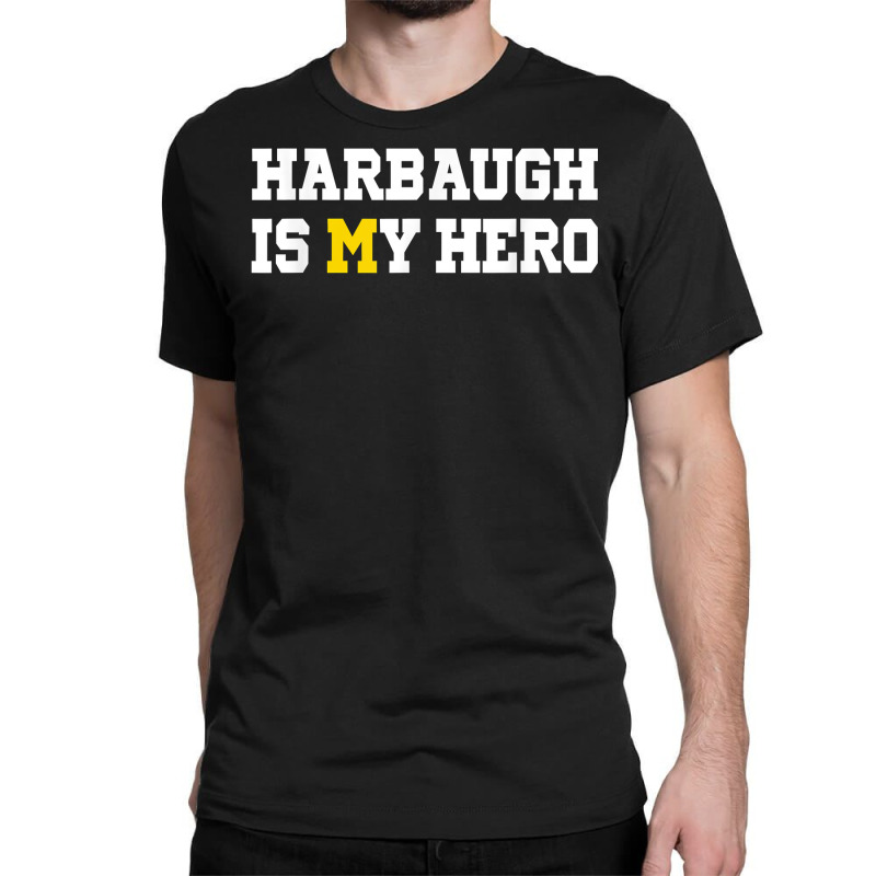 Harbaugh Is My Hero Michigan T Shirt Classic T-shirt | Artistshot