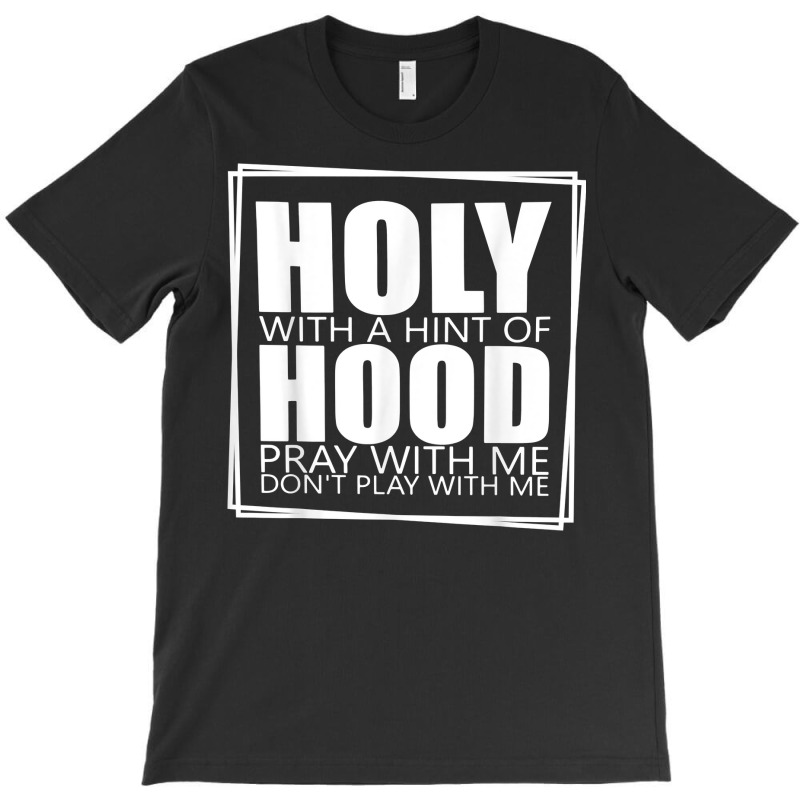 Holy With A Hint Of Hood Pray With Me Don't Play With Me T Shirt T-shirt | Artistshot