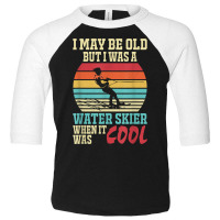 I May Be Old But I Was A Water Skier When It Was Cool T Shirt Toddler 3/4 Sleeve Tee | Artistshot