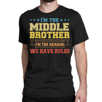 I'm The Middle Brother I'm The Reason We Have Rules Sibling T Shirt Classic T-shirt | Artistshot